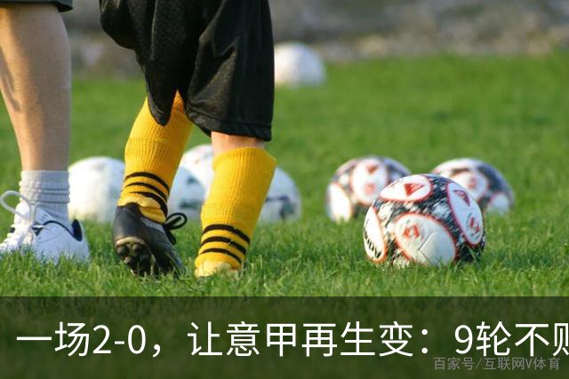 一场2-0,让意甲再生变:9轮不败开局,国米重返第一!最惨队诞生