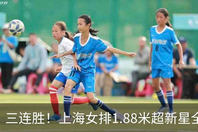 三连胜！上海女排1.88米超新星全面爆发，龚翔宇终于有接班人