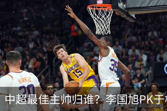 中超最佳主帅归谁？李国旭PK于根伟！末轮胜者为王，京沪青主帅也很优秀