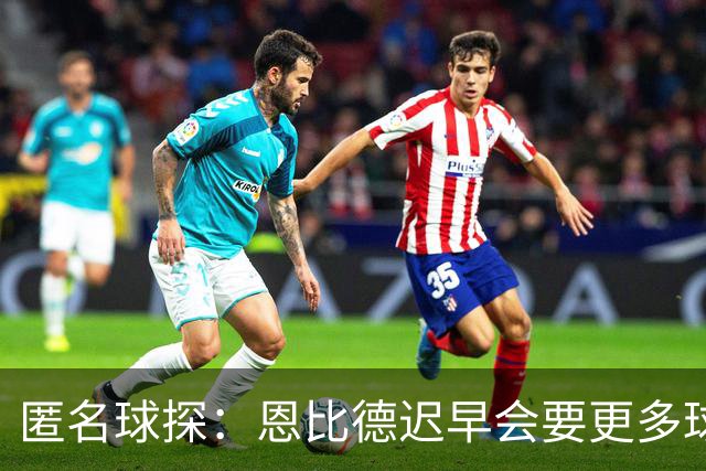 匿名球探：恩比德迟早会要更多球权，可能因此不积极防守