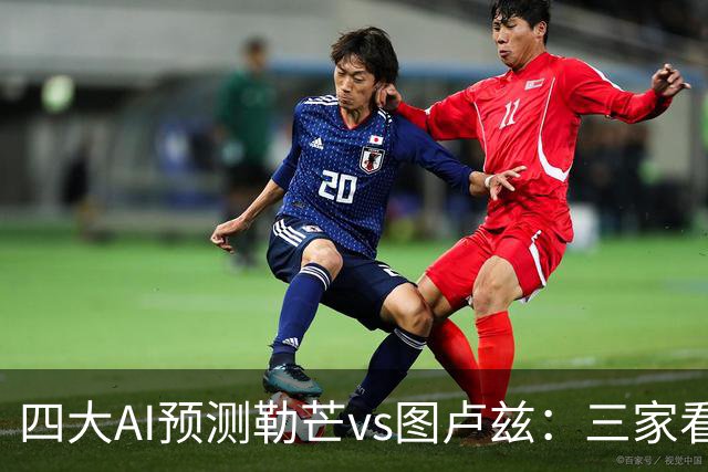 四大AI预测勒芒vs图卢兹：三家看好客胜，一家猜平局