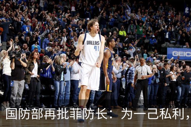 国防部再批菲防长：为一己私利，破坏中菲两国两军关系