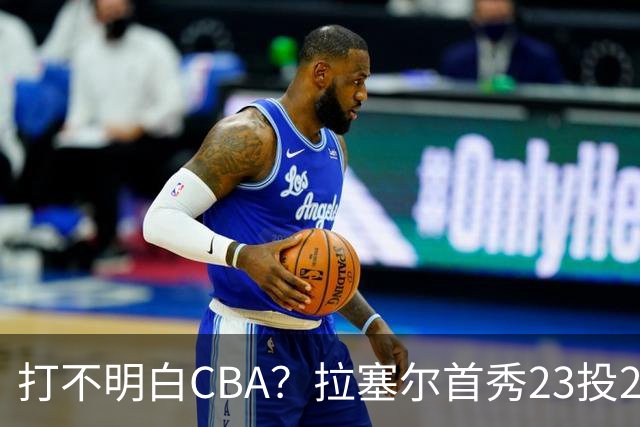 打不明白CBA？拉塞尔首秀23投21分，与古德温的搭配不如弗格