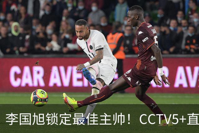 李国旭锁定最佳主帅！CCTV5+直播沪蓉大战！约翰靠费利佩+拉木夺冠