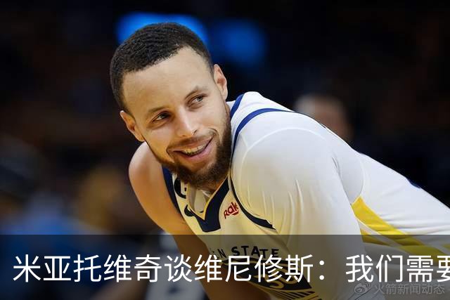 米亚托维奇谈维尼修斯：我们需要给他一点时间