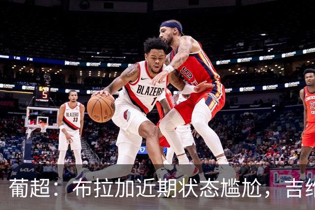 葡超：布拉加近期状态尴尬，吉维森特表现稳定