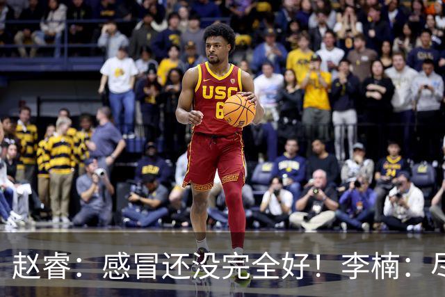 赵睿：感冒还没完全好！李楠：尽量让球员健康出战