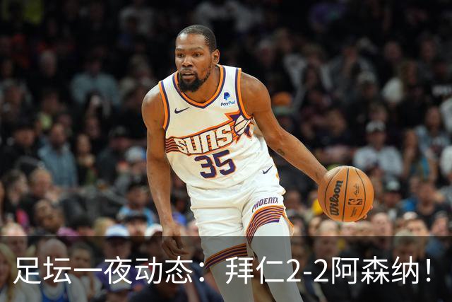 足坛一夜动态：拜仁2-2阿森纳！皇马4-1 曼联1-4七场不胜