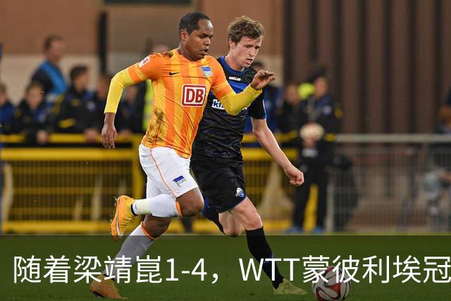 随着梁靖崑1-4,WTT蒙彼利埃冠军赛男单4强诞生2席:尚无国乒选手