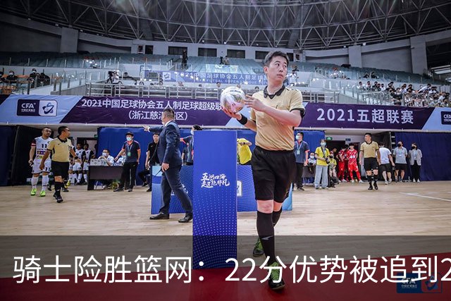 骑士险胜篮网：22分优势被追到2分，哈登8中1暴露争冠隐患