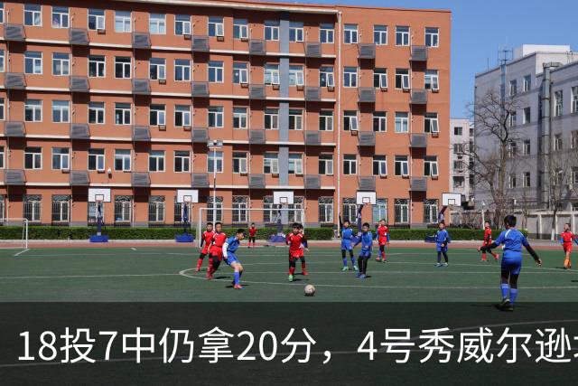 18投7中仍拿20分，4号秀威尔逊填满数据栏