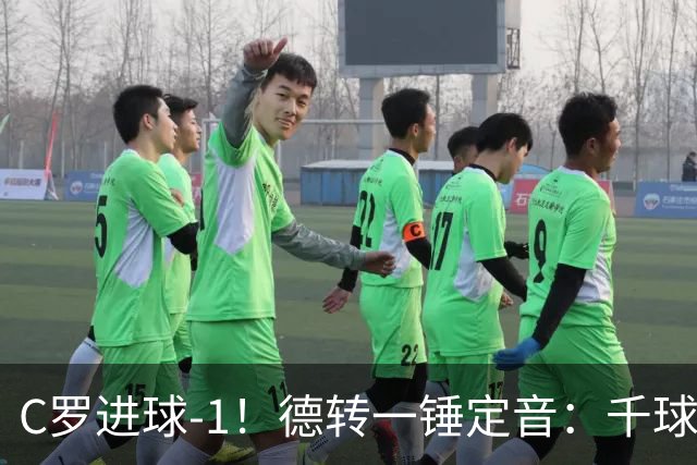 C罗进球-1!德转一锤定音:千球倒计时从18球变19球
