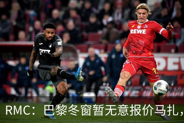 RMC：巴黎冬窗暂无意报价马扎，若补强引援位置未必是前场